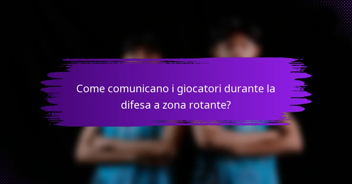 Come comunicano i giocatori durante la difesa a zona rotante?