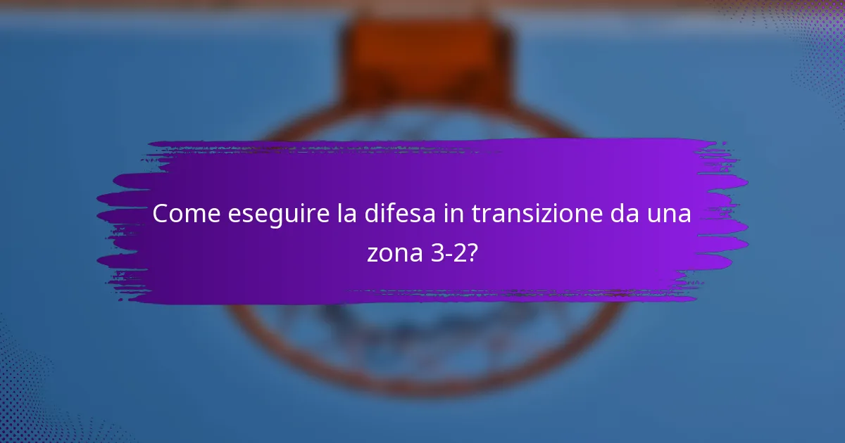 Come eseguire la difesa in transizione da una zona 3-2?