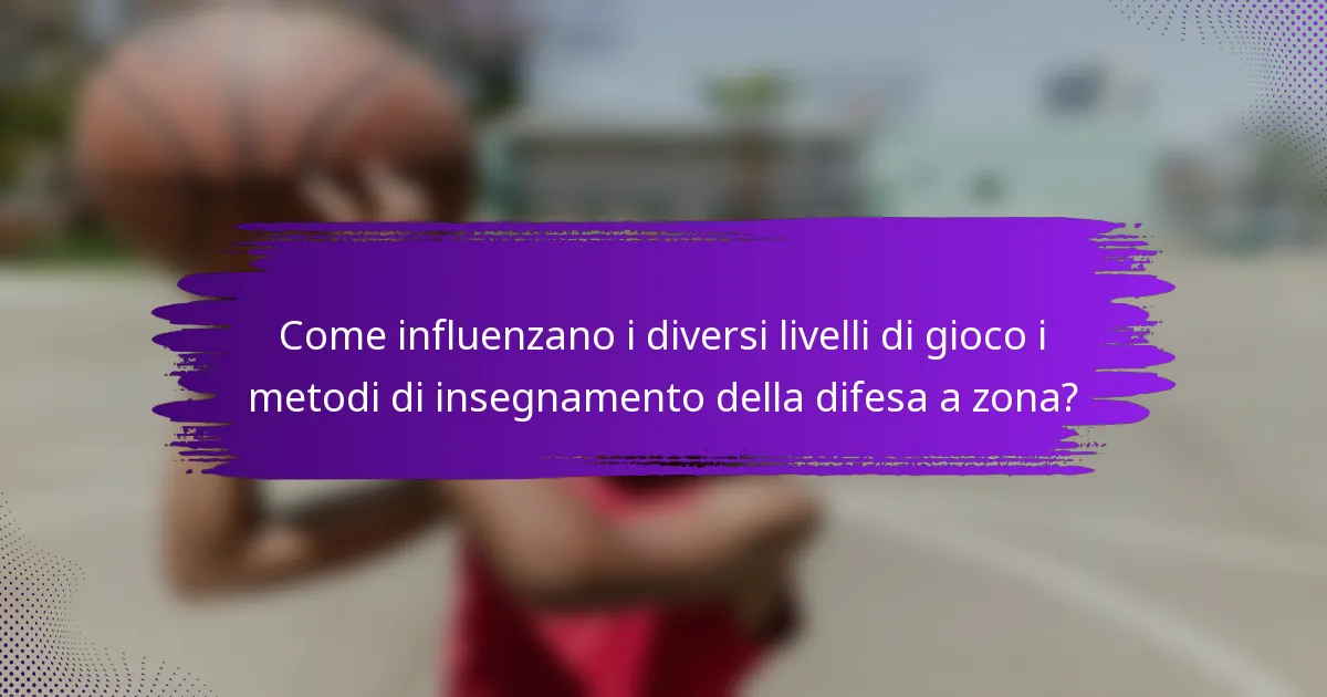 Come influenzano i diversi livelli di gioco i metodi di insegnamento della difesa a zona?