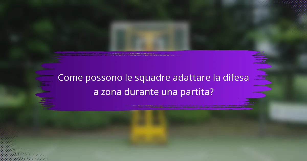 Come possono le squadre adattare la difesa a zona durante una partita?