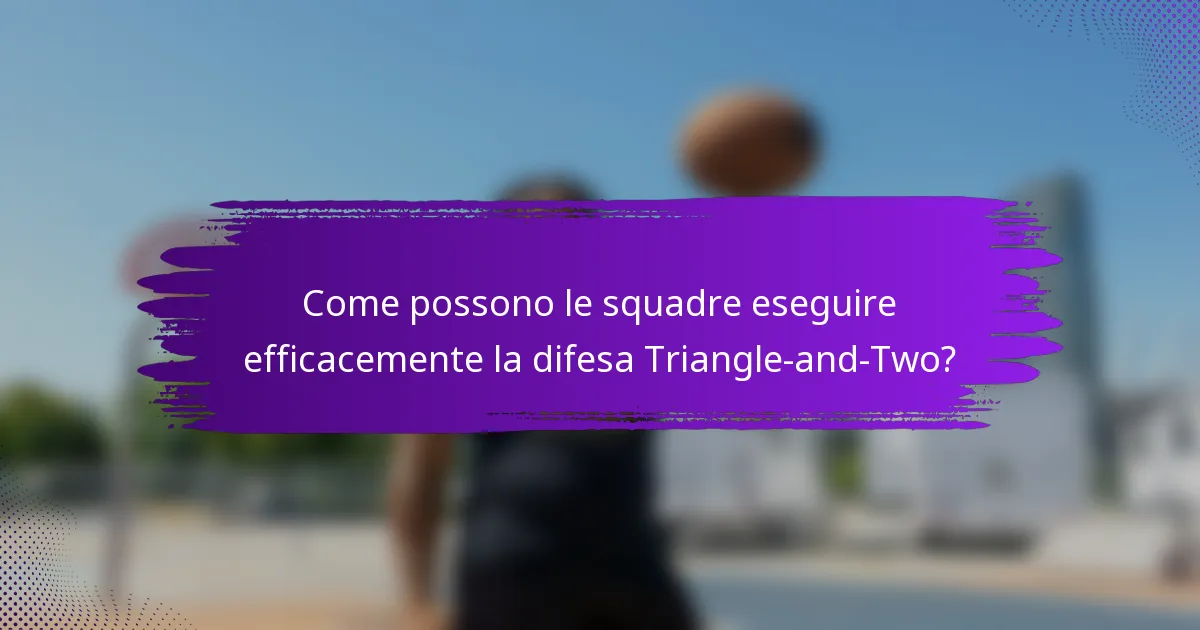 Come possono le squadre eseguire efficacemente la difesa Triangle-and-Two?