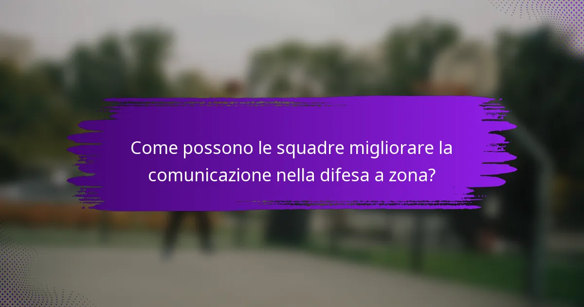 Come possono le squadre migliorare la comunicazione nella difesa a zona?