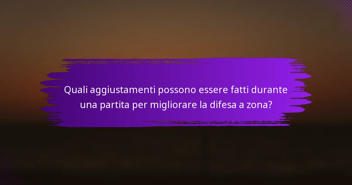 Quali aggiustamenti possono essere fatti durante una partita per migliorare la difesa a zona?
