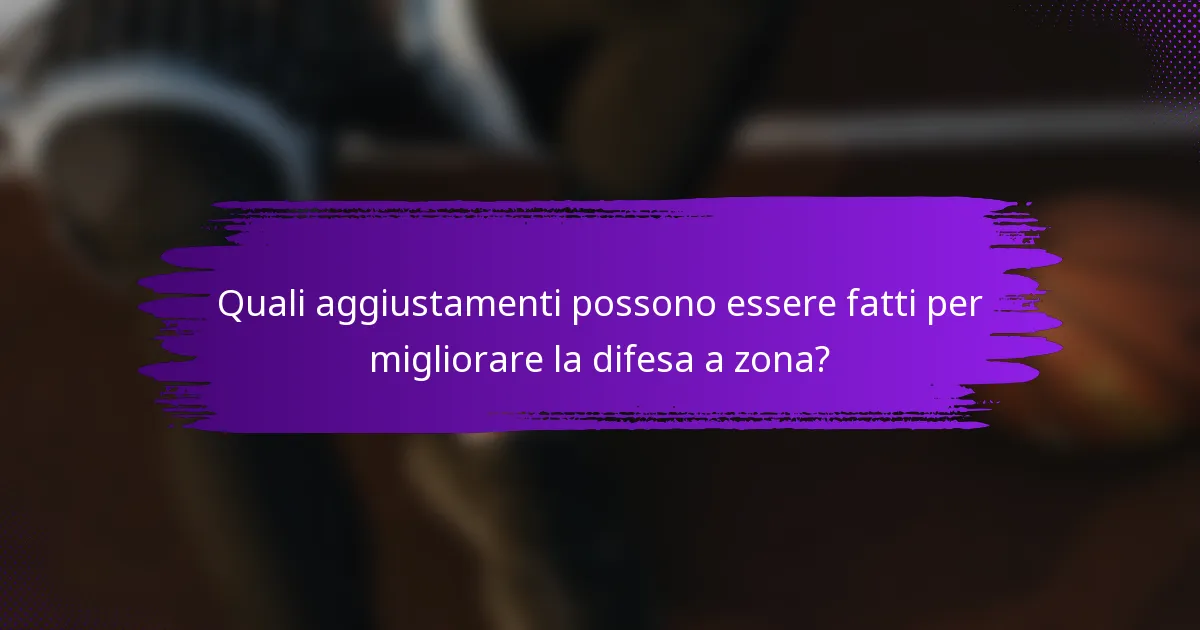 Quali aggiustamenti possono essere fatti per migliorare la difesa a zona?