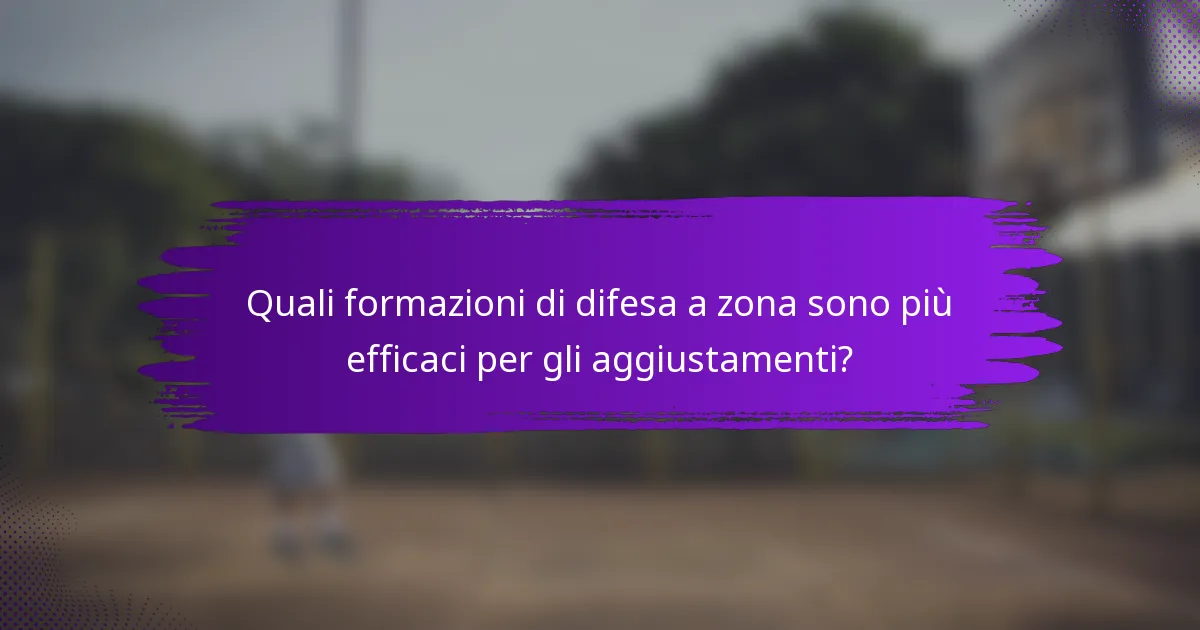 Quali formazioni di difesa a zona sono più efficaci per gli aggiustamenti?