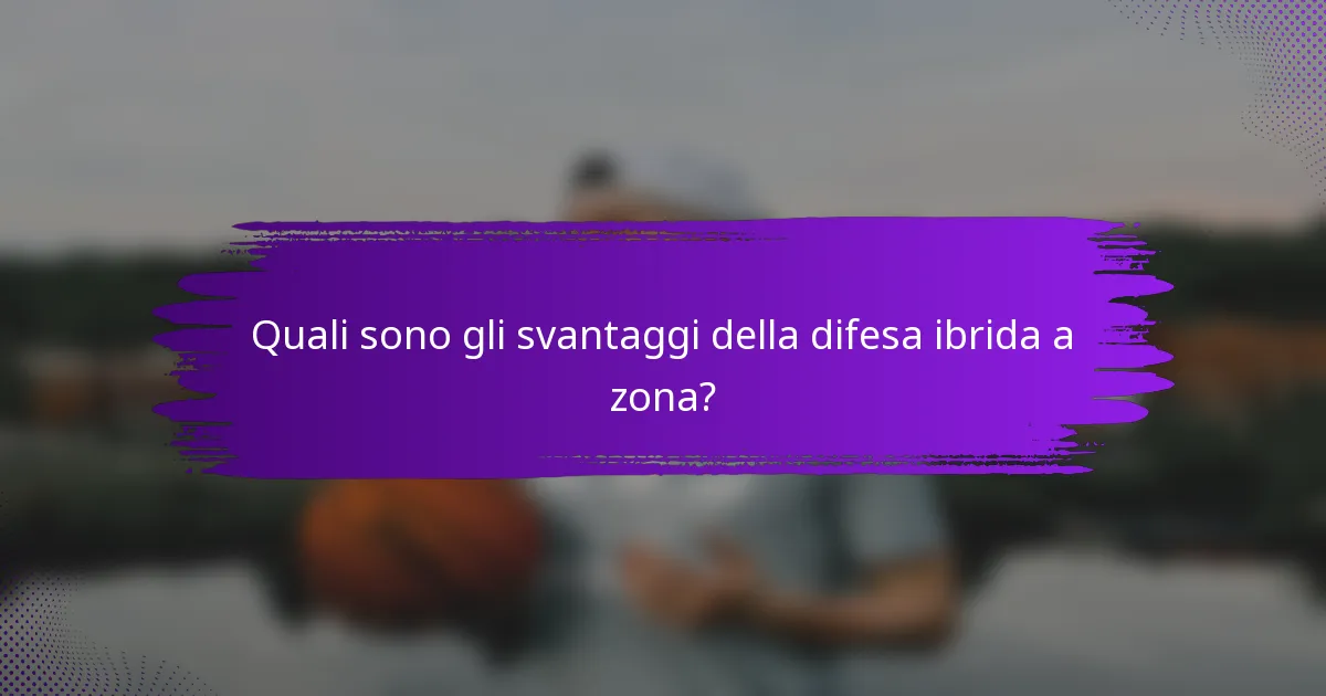 Quali sono gli svantaggi della difesa ibrida a zona?