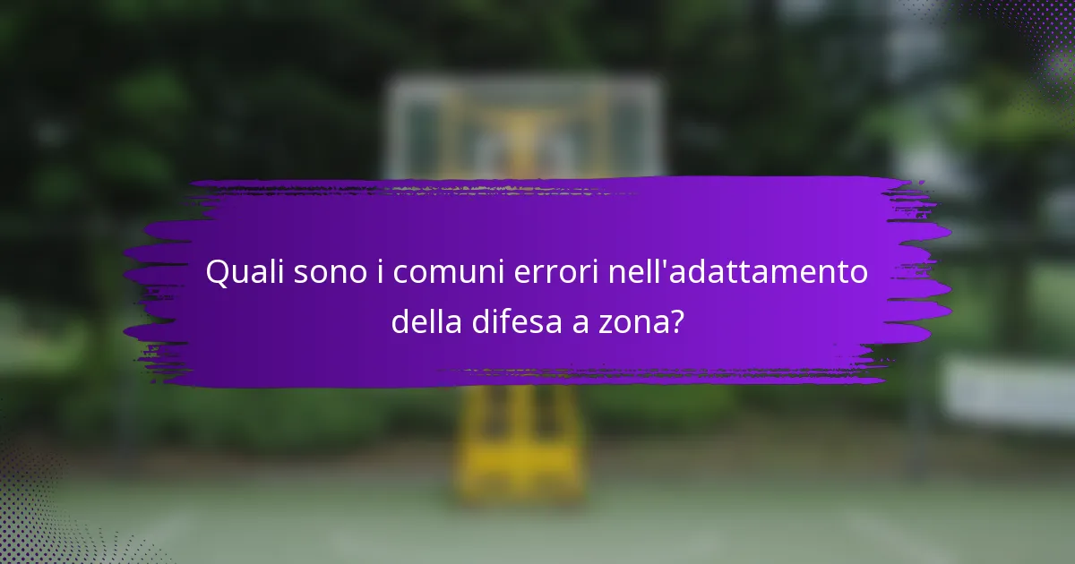 Quali sono i comuni errori nell'adattamento della difesa a zona?