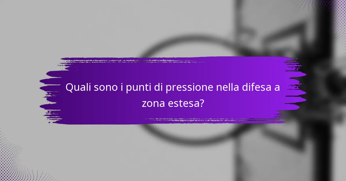 Quali sono i punti di pressione nella difesa a zona estesa?