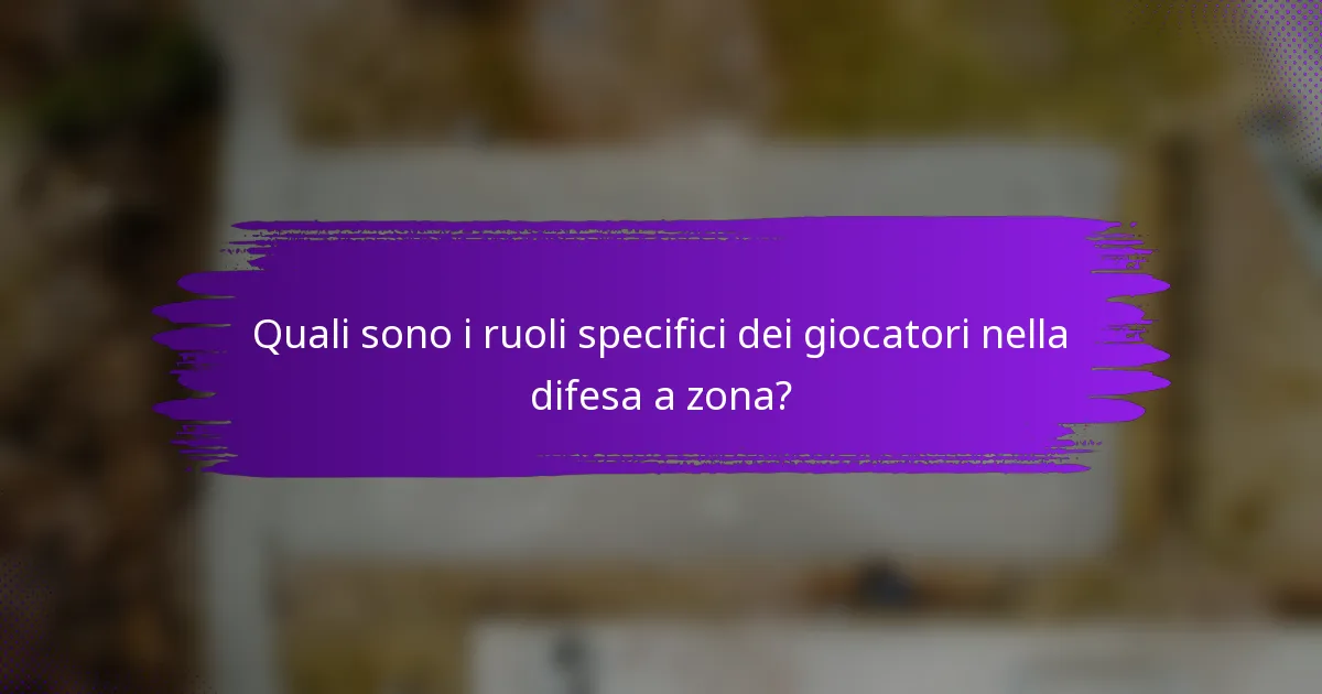 Quali sono i ruoli specifici dei giocatori nella difesa a zona?