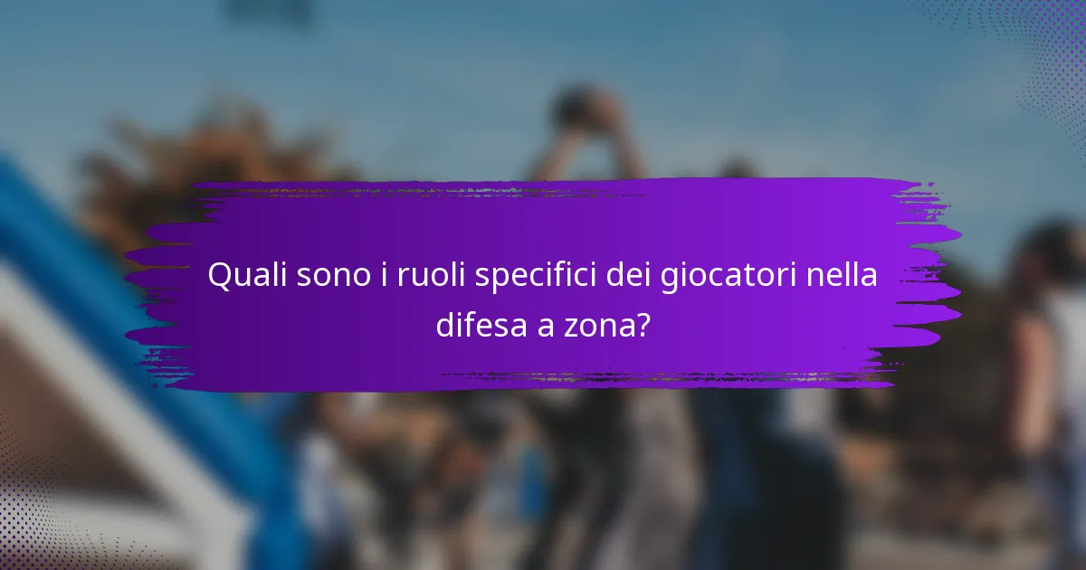 Quali sono i ruoli specifici dei giocatori nella difesa a zona?