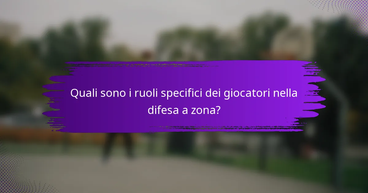 Quali sono i ruoli specifici dei giocatori nella difesa a zona?