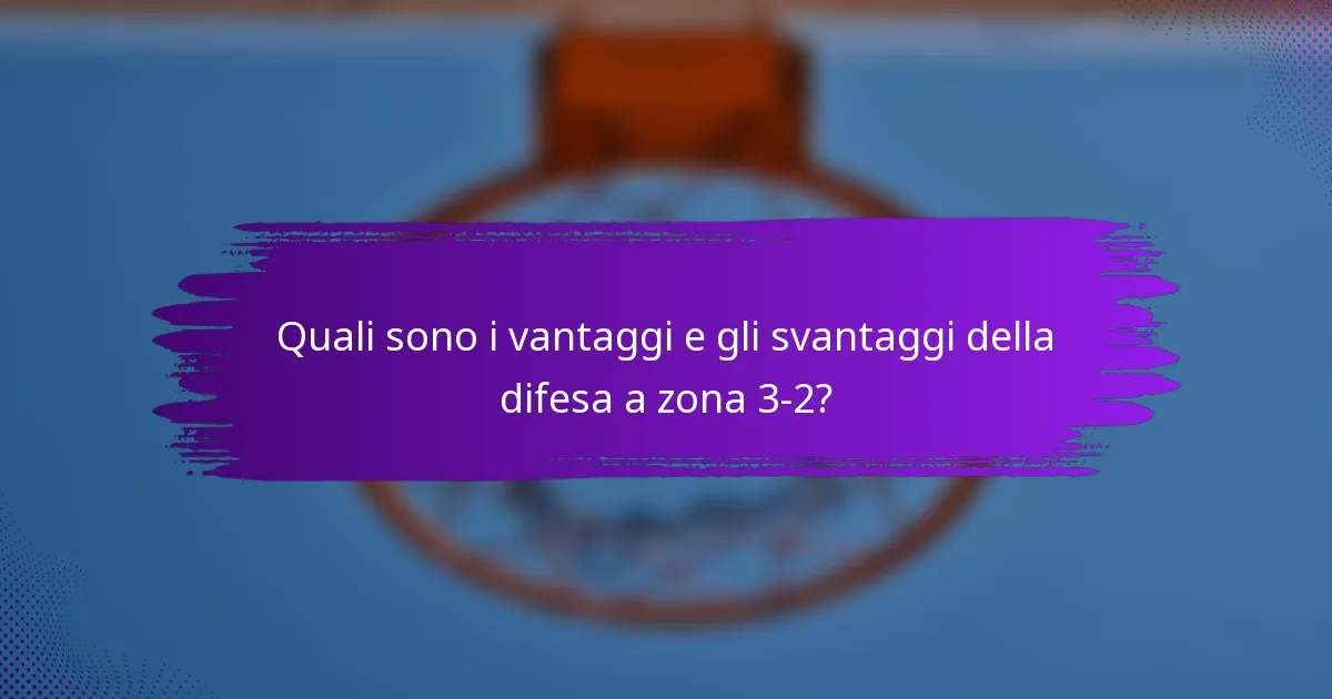 Quali sono i vantaggi e gli svantaggi della difesa a zona 3-2?