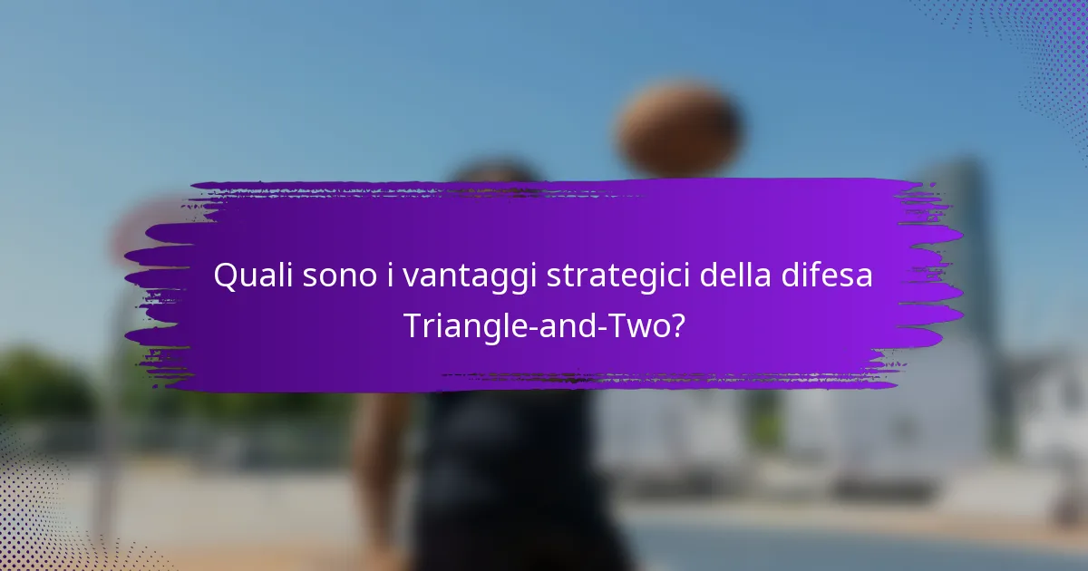 Quali sono i vantaggi strategici della difesa Triangle-and-Two?