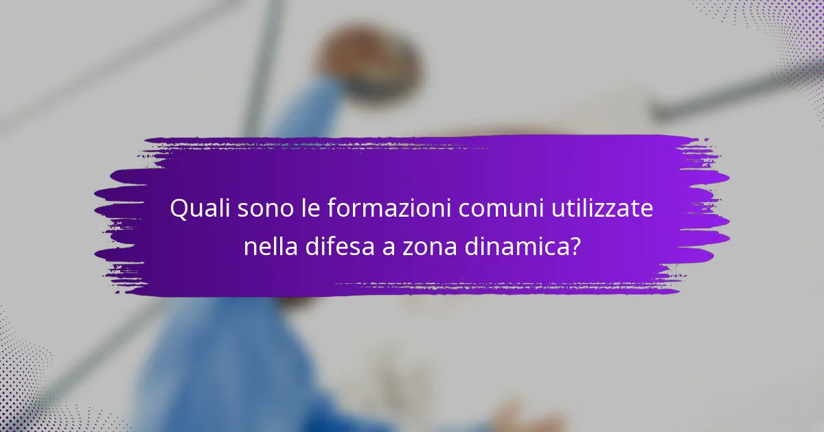 Quali sono le formazioni comuni utilizzate nella difesa a zona dinamica?