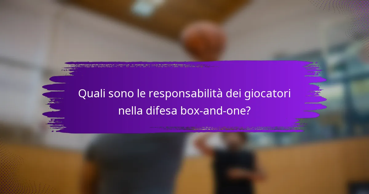 Quali sono le responsabilità dei giocatori nella difesa box-and-one?