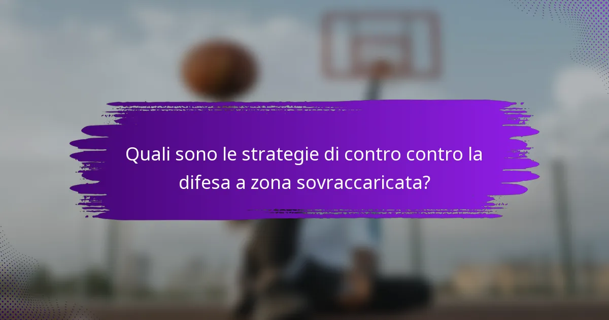 Quali sono le strategie di contro contro la difesa a zona sovraccaricata?
