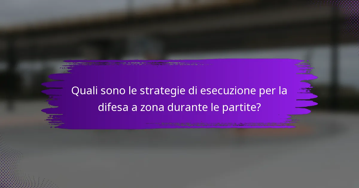 Quali sono le strategie di esecuzione per la difesa a zona durante le partite?