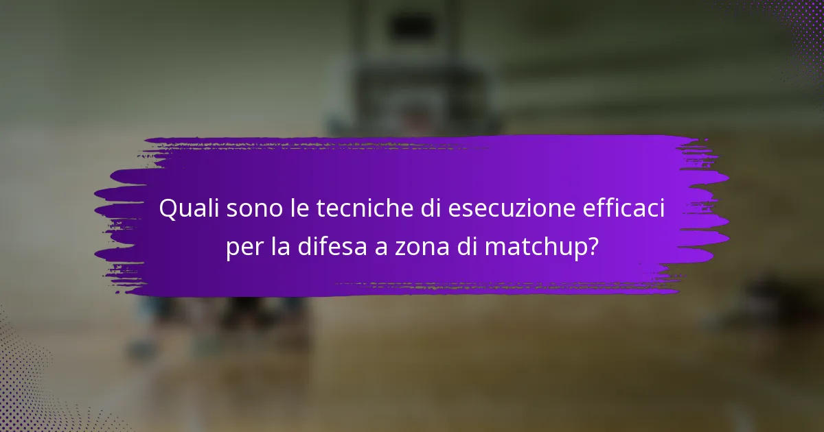 Quali sono le tecniche di esecuzione efficaci per la difesa a zona di matchup?