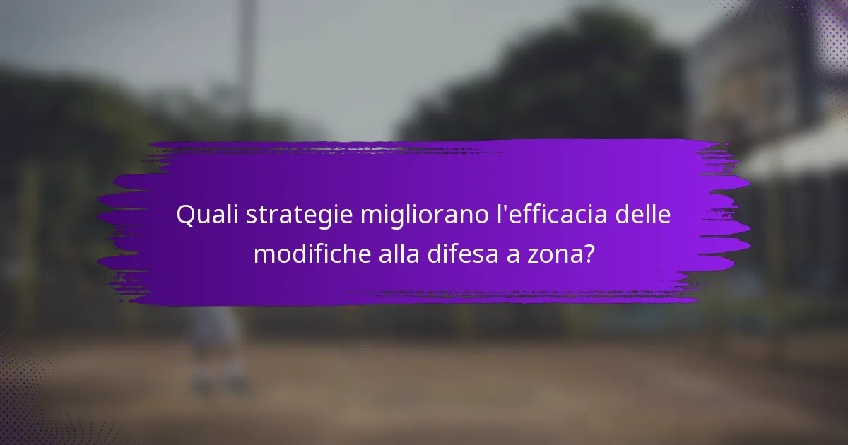 Quali strategie migliorano l'efficacia delle modifiche alla difesa a zona?