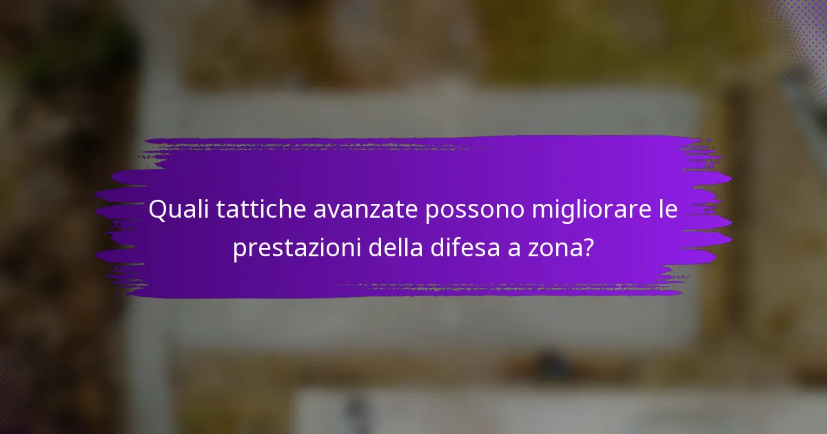 Quali tattiche avanzate possono migliorare le prestazioni della difesa a zona?